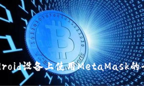 : 在Android设备上使用MetaMask的全面指南