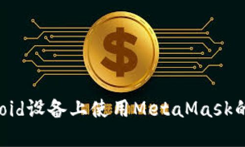 : 在Android设备上使用MetaMask的全面指南