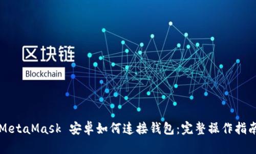 MetaMask 安卓如何连接钱包：完整操作指南