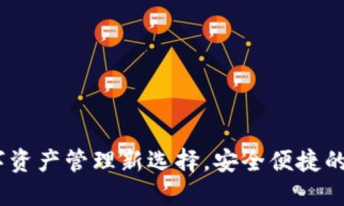 小狐钱包：数字资产管理新选择，安全便捷的加密货币钱包