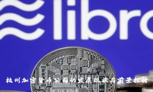 杭州加密货币公司的发展现状与前景探讨