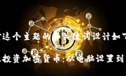 就是针对这个主题的和关键词设计如下

如何有效投资加密货币：从电脑设置到交易策略