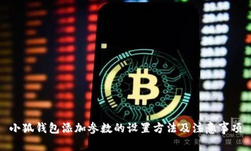 小狐钱包添加参数的设置方法及注意事项