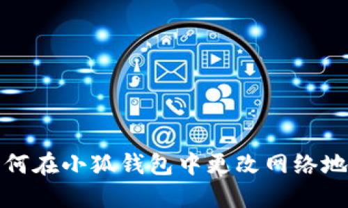 如何在小狐钱包中更改网络地址
